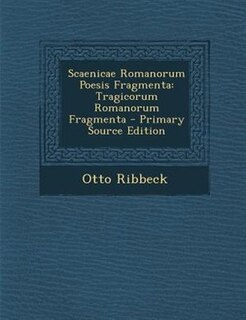Scaenicae Romanorum Poesis Fragmenta: Tragicorum Romanorum Fragmenta