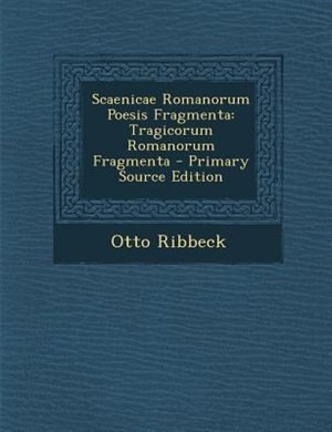 Scaenicae Romanorum Poesis Fragmenta: Tragicorum Romanorum Fragmenta