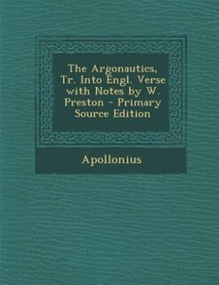 Front cover_The Argonautics, Tr. Into Engl. Verse with Notes by W. Preston - Primary Source Edition