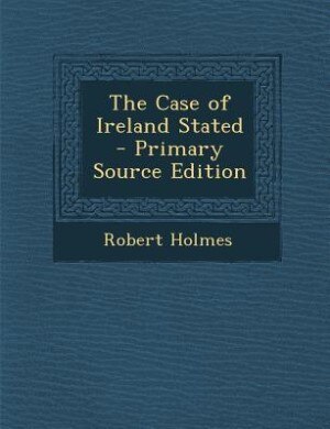Front cover_The Case of Ireland Stated - Primary Source Edition