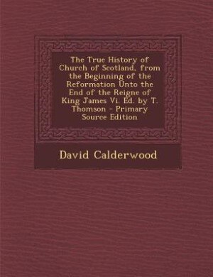 Front cover_The True History of Church of Scotland, from the Beginning of the Reformation Unto the End of the Reigne of King James Vi. Ed. by T. Thomson