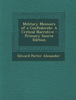 Military Memoirs of a Confederate: A Critical Narrative - Primary Source Edition
