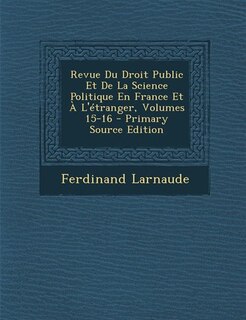 Front cover_Revue Du Droit Public Et De La Science Politique En France Et À L'étranger, Volumes 15-16 - Primary Source Edition