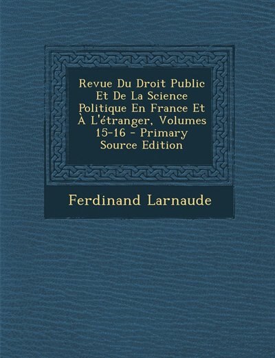 Front cover_Revue Du Droit Public Et De La Science Politique En France Et À L'étranger, Volumes 15-16 - Primary Source Edition