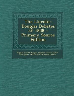 The Lincoln-Douglas Debates of 1858 - Primary Source Edition