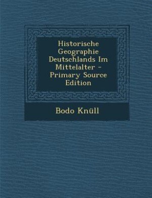 Front cover_Historische Geographie Deutschlands Im Mittelalter - Primary Source Edition