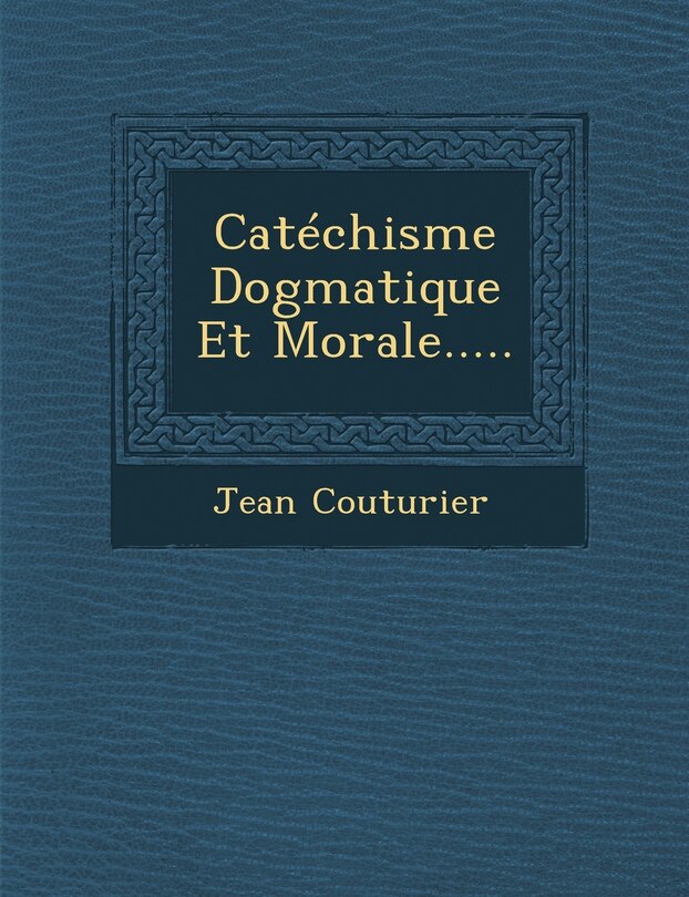 Couverture_Catechisme Dogmatique Et Morale.....
