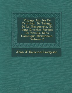 Couverture_Voyage Aux �les De Trinidad, De Tabago, De La Marguerite, Et Dans Diverses Parties De V�n�zu�la, Dans L'am�rique M�ridionale, Volume 2