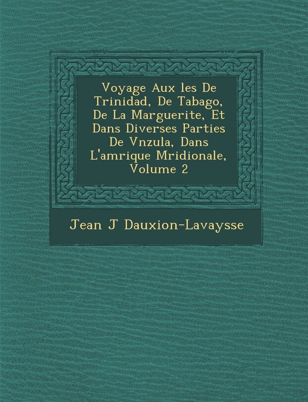 Couverture_Voyage Aux �les De Trinidad, De Tabago, De La Marguerite, Et Dans Diverses Parties De V�n�zu�la, Dans L'am�rique M�ridionale, Volume 2