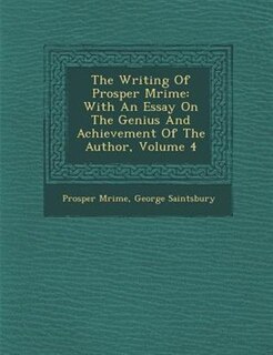 The Writing Of Prosper M?rim?e: With An Essay On The Genius And Achievement Of The Author, Volume 4