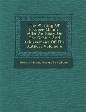 The Writing Of Prosper M?rim?e: With An Essay On The Genius And Achievement Of The Author, Volume 4