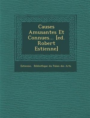 Causes Amusantes Et Connues... [ed. Robert Estienne]