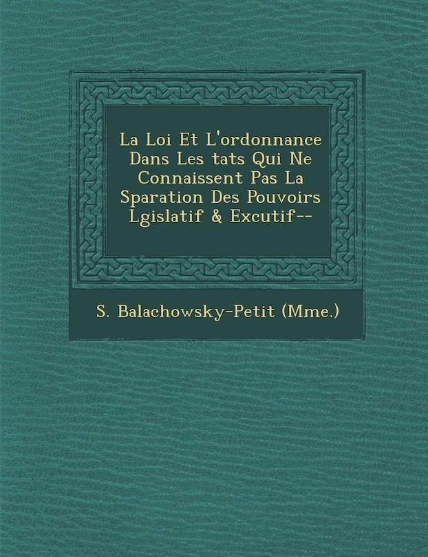 Front cover_La Loi Et L'Ordonnance Dans Les Tats Qui Ne Connaissent Pas La S Paration Des Pouvoirs L Gislatif & Ex Cutif--