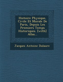 Front cover_Histoire Physique, Civile Et Morale De Paris, Depuis Les Premiers Temps Historiques. [with] Atlas...