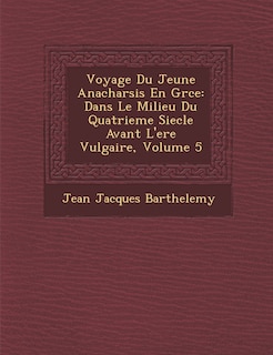 Voyage Du Jeune Anacharsis En Gr Ce: Dans Le Milieu Du Quatrieme Siecle Avant L'Ere Vulgaire, Volume 5