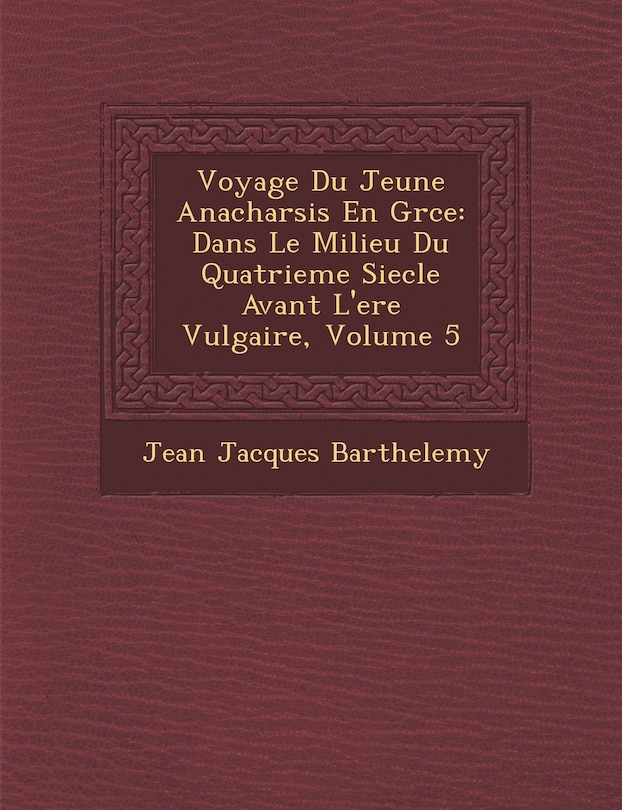 Voyage Du Jeune Anacharsis En Gr Ce: Dans Le Milieu Du Quatrieme Siecle Avant L'Ere Vulgaire, Volume 5