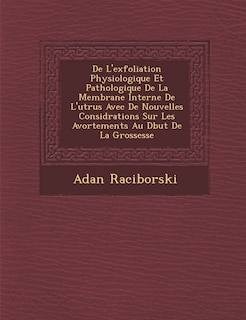 Front cover_de L'Exfoliation Physiologique Et Pathologique de La Membrane Interne de L'Ut Rus Avec de Nouvelles Consid Rations Sur Les Avortements Au D But de La Grossesse