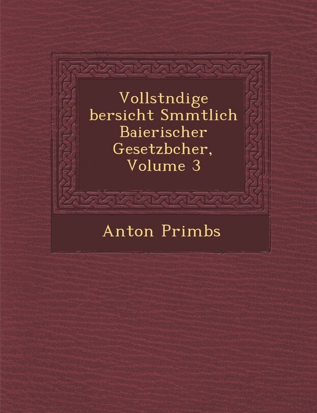 Front cover_Vollst Ndige Bersicht S Mmtlich Baierischer Gesetzb Cher, Volume 3