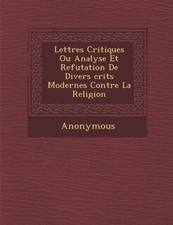 Front cover_Lettres Critiques Ou Analyse Et Refutation de Divers Crits Modernes Contre La Religion