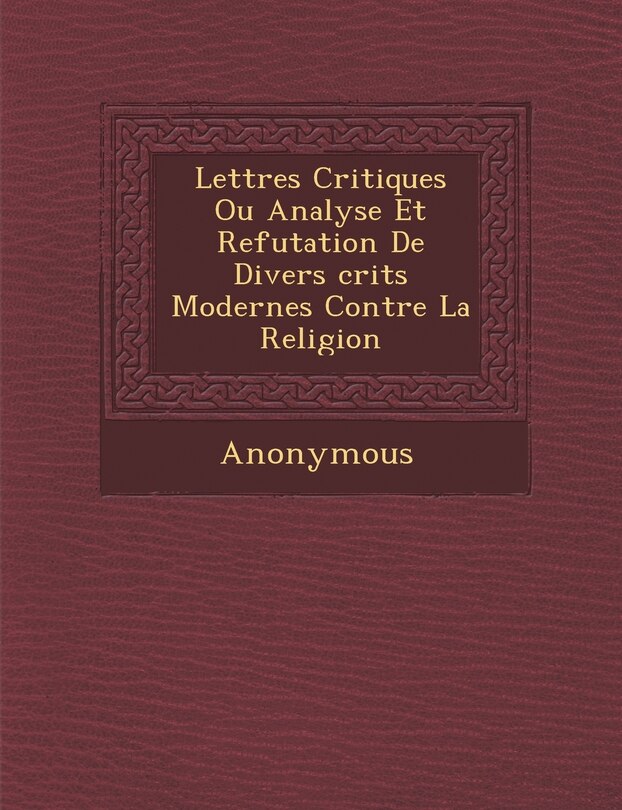 Front cover_Lettres Critiques Ou Analyse Et Refutation de Divers Crits Modernes Contre La Religion