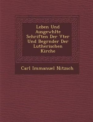 Leben Und Ausgew?hlte Schriften Der V?ter Und Begr?nder Der Lutherischen Kirche