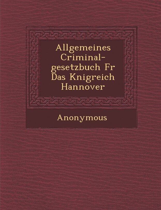 Allgemeines Criminal-Gesetzbuch Fur Das K Nigreich Hannover