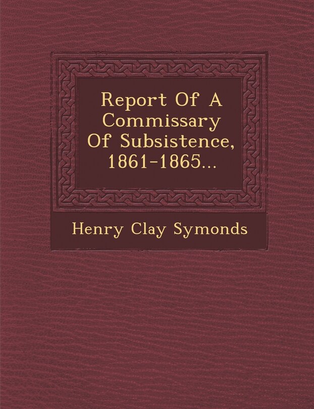 Front cover_Report Of A Commissary Of Subsistence, 1861-1865...