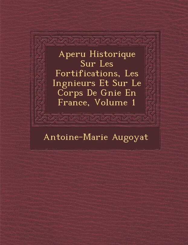 Couverture_Aper U Historique Sur Les Fortifications, Les Ing Nieurs Et Sur Le Corps de G Nie En France, Volume 1