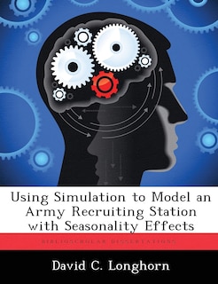 Front cover_Using Simulation To Model An Army Recruiting Station With Seasonality Effects