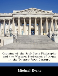 Captains Of The Soul: Stoic Philosophy And The Western Profession Of Arms In The Twenty-first Century