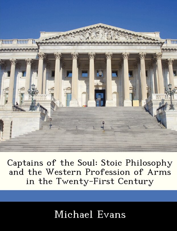 Captains Of The Soul: Stoic Philosophy And The Western Profession Of Arms In The Twenty-first Century