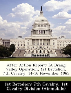 After Action Report: Ia Drang Valley Operation, 1st Battalion, 7th Cavalry: 14-16 November 1965