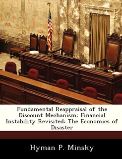 Fundamental Reappraisal Of The Discount Mechanism: Financial Instability Revisited: The Economics Of Disaster