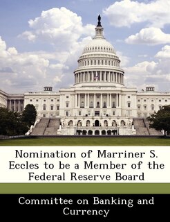Front cover_Nomination Of Marriner S. Eccles To Be A Member Of The Federal Reserve Board
