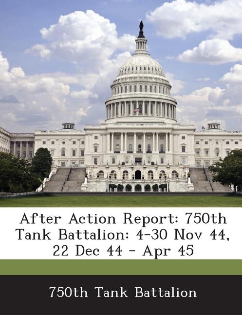 After Action Report: 750th Tank Battalion: 4-30 Nov 44, 22 Dec 44 - Apr 45
