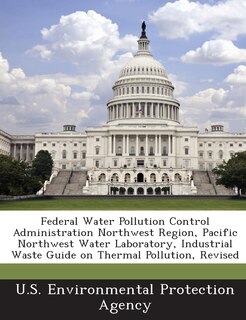 Front cover_Federal Water Pollution Control Administration Northwest Region, Pacific Northwest Water Laboratory, Industrial Waste Guide On Thermal Pollution, Revised