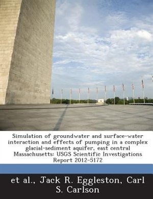 Simulation Of Groundwater And Surface-water Interaction And Effects Of Pumping In A Complex Glacial-sediment Aquifer, East Central Massachusetts: Usgs Scientific Investigations Report 2012-5172