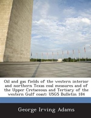 Couverture_Oil And Gas Fields Of The Western Interior And Northern Texas Coal Measures And Of The Upper Cretaceous And Tertiary Of The Western Gulf Coast