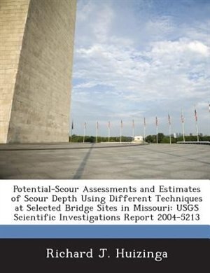 Potential-scour Assessments And Estimates Of Scour Depth Using Different Techniques At Selected Bridge Sites In Missouri: Usgs Scientific Investigations Report 2004-5213