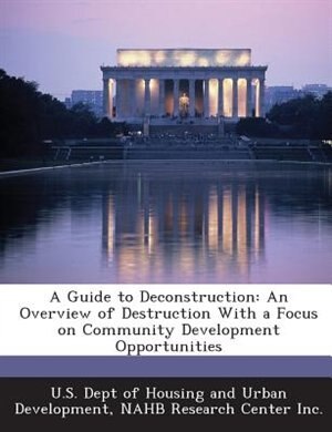 A Guide To Deconstruction: An Overview Of Destruction With A Focus On Community Development Opportunities