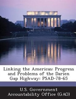 Linking The Americas: Progress And Problems Of The Darien Gap Highway: Psad-78-65