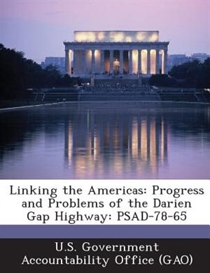 Linking The Americas: Progress And Problems Of The Darien Gap Highway: Psad-78-65