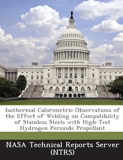Couverture_Isothermal Calorimetric Observations Of The Effect Of Welding On Compatibility Of Stainless Steels With High-test Hydrogen Peroxide Propellant