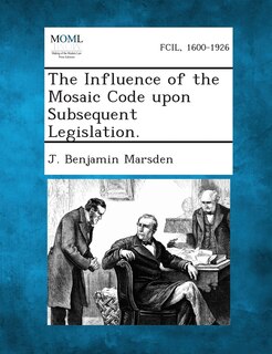 Front cover_The Influence Of The Mosaic Code Upon Subsequent Legislation.