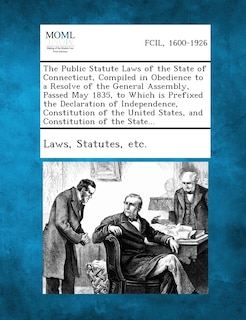 Front cover_The Public Statute Laws Of The State Of Connecticut, Compiled In Obedience To A Resolve Of The General Assembly, Passed May 1835, To Which Is Prefixed The Declaration Of Independence, Constitution Of The United States, And Constitution Of The State...
