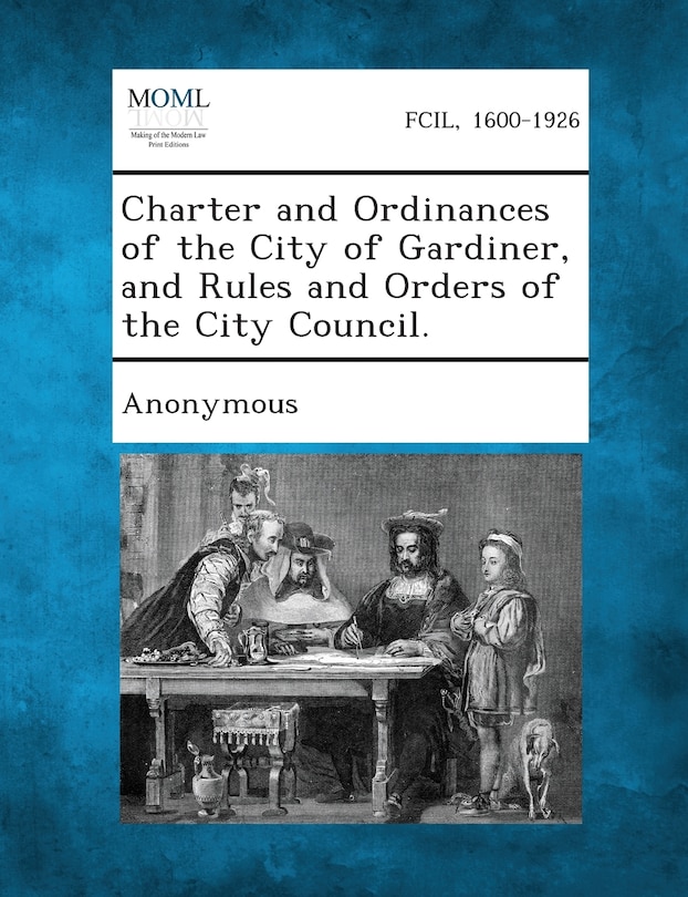 Front cover_Charter And Ordinances Of The City Of Gardiner, And Rules And Orders Of The City Council.