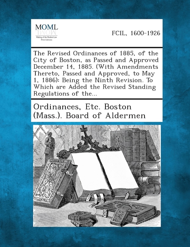 Couverture_The Revised Ordinances of 1885, of the City of Boston, as Passed and Approved December 14, 1885. (with Amendments Thereto, Passed and Approved, to May