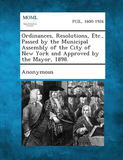 Front cover_Ordinances, Resolutions, Etc., Passed By The Municipal Assembly Of The City Of New York And Approved By The Mayor, 1898.