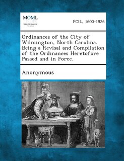 Couverture_Ordinances Of The City Of Wilmington, North Carolina. Being A Revisal And Compilation Of The Ordinances Heretofore Passed And In Force.