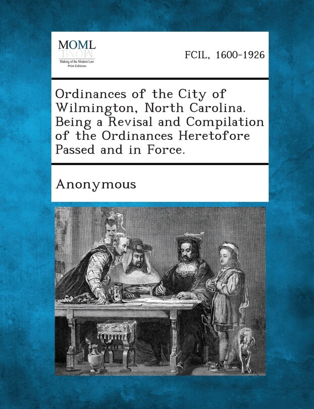 Couverture_Ordinances Of The City Of Wilmington, North Carolina. Being A Revisal And Compilation Of The Ordinances Heretofore Passed And In Force.
